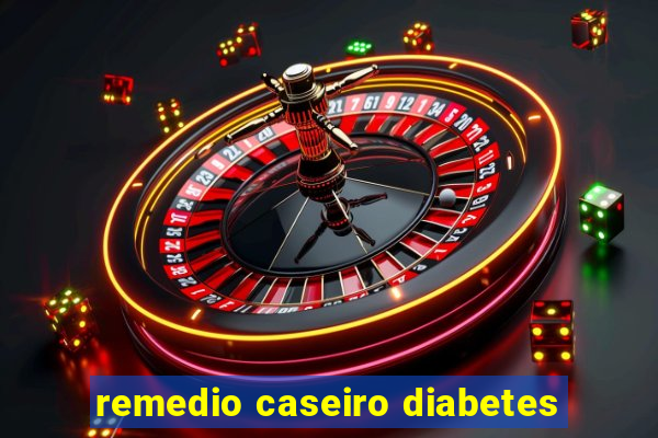 remedio caseiro diabetes